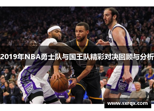 2019年NBA勇士队与国王队精彩对决回顾与分析