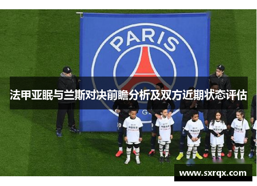 法甲亚眠与兰斯对决前瞻分析及双方近期状态评估
