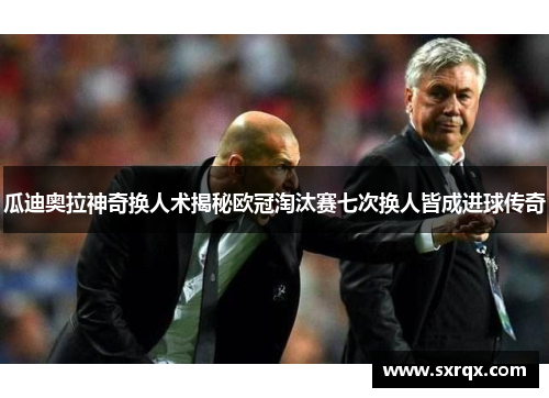 瓜迪奥拉神奇换人术揭秘欧冠淘汰赛七次换人皆成进球传奇